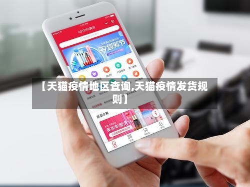 【天猫疫情地区查询,天猫疫情发货规则】-第1张图片