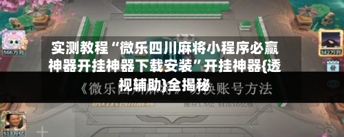 实测教程“微乐四川麻将小程序必赢神器开挂神器下载安装”开挂神器{透视辅助}全揭秘-第1张图片