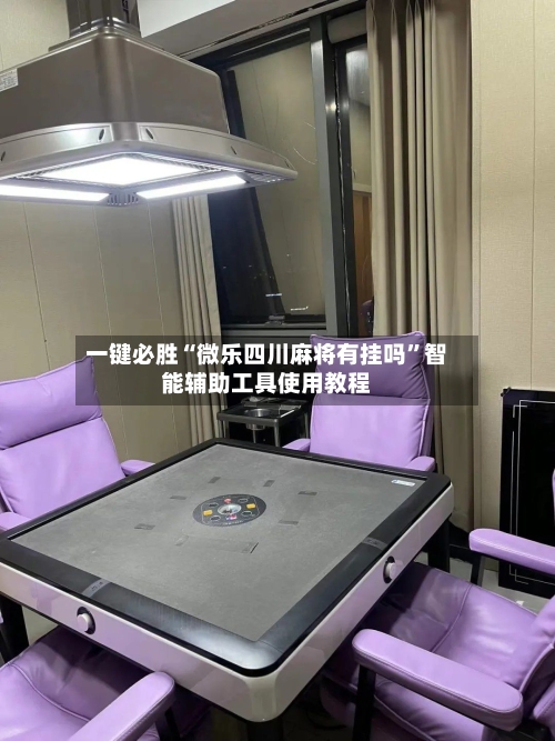 一键必胜“微乐四川麻将有挂吗	”智能辅助工具使用教程-第1张图片