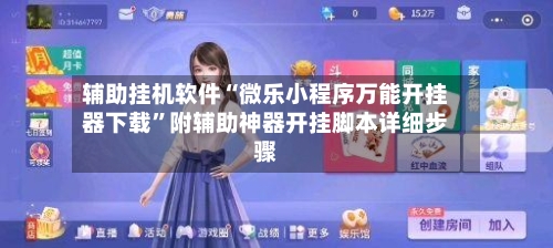 辅助挂机软件“微乐小程序万能开挂器下载	”附辅助神器开挂脚本详细步骤-第1张图片
