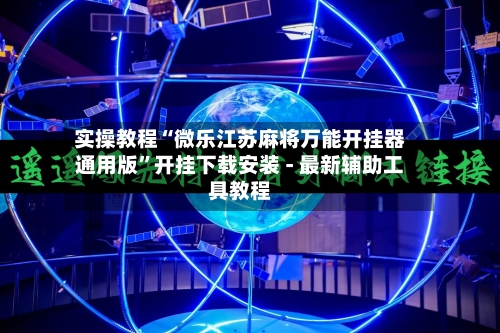 实操教程“微乐江苏麻将万能开挂器通用版”开挂下载安装 - 最新辅助工具教程-第1张图片