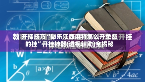 开挂技巧“微乐江西麻将怎么开免费的挂”开挂神器{透视辅助}全揭秘-第1张图片