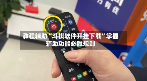 教程辅助“斗棋软件开挂下载”掌握辅助功能必胜规则-第1张图片