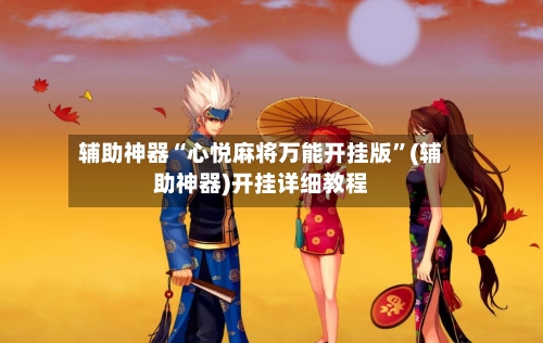 辅助神器“心悦麻将万能开挂版”(辅助神器)开挂详细教程-第1张图片