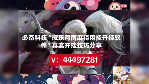 必备科技“微乐河南麻将用挂开挂软件”真实开挂技巧分享-第1张图片