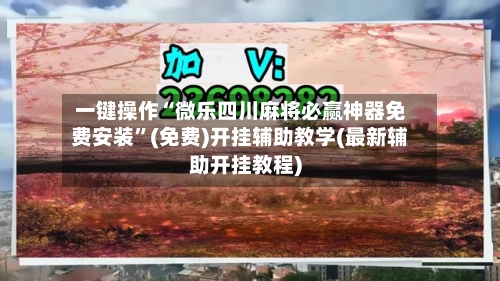 一键操作“微乐四川麻将必赢神器免费安装”(免费)开挂辅助教学(最新辅助开挂教程)-第1张图片