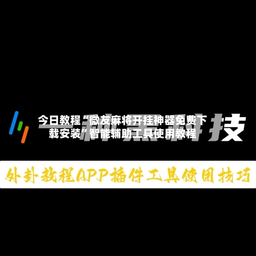 今日教程“微友麻将开挂神器免费下载安装”智能辅助工具使用教程-第1张图片