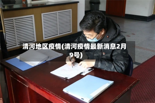 清河地区疫情(清河疫情最新消息2月9号)-第1张图片