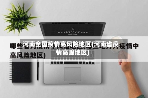 河南全国疫情高风险地区(河南省疫情高峰地区)-第1张图片