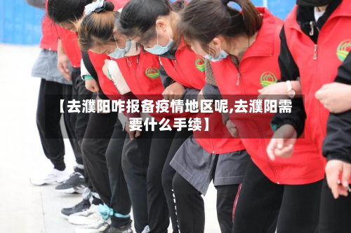 【去濮阳咋报备疫情地区呢,去濮阳需要什么手续】-第1张图片