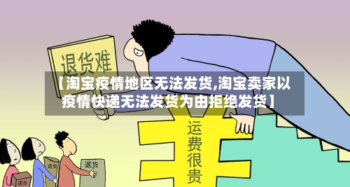 【淘宝疫情地区无法发货,淘宝卖家以疫情快递无法发货为由拒绝发货】-第1张图片