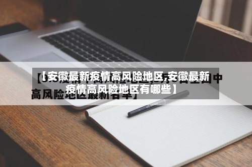 【安徽最新疫情高风险地区,安徽最新疫情高风险地区有哪些】-第1张图片