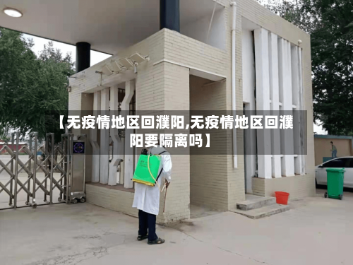 【无疫情地区回濮阳,无疫情地区回濮阳要隔离吗】-第1张图片