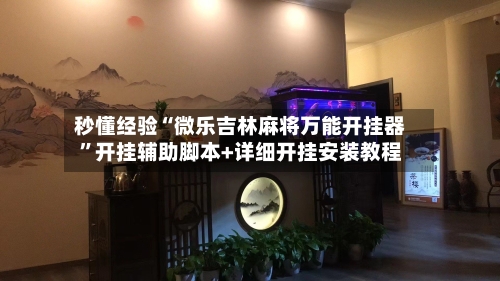 秒懂经验“微乐吉林麻将万能开挂器”开挂辅助脚本+详细开挂安装教程-第1张图片
