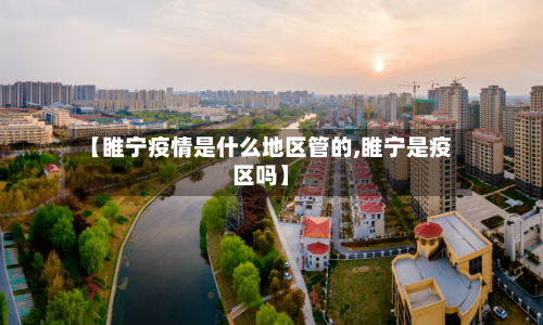 【睢宁疫情是什么地区管的,睢宁是疫区吗】-第1张图片