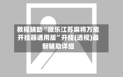 教程辅助“微乐江苏麻将万能开挂器通用版	”开挂(透视)最新辅助详细-第1张图片
