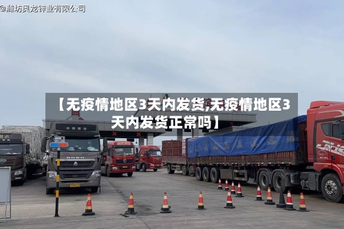 【无疫情地区3天内发货,无疫情地区3天内发货正常吗】-第1张图片