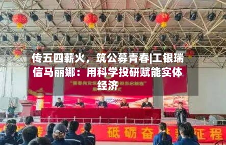 传五四薪火	，筑公募青春|工银瑞信马丽娜：用科学投研赋能实体经济-第1张图片
