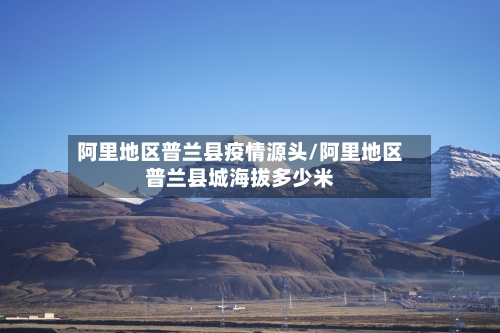 阿里地区普兰县疫情源头/阿里地区普兰县城海拔多少米-第1张图片