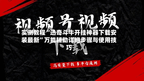 实测教程“迅奇斗牛开挂神器下载安装最新	”万能辅助详细步骤与使用技巧-第1张图片