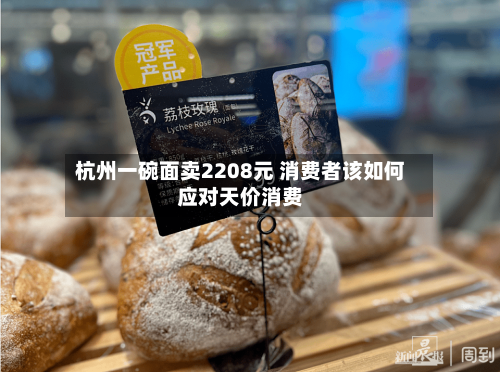杭州一碗面卖2208元 消费者该如何应对天价消费-第1张图片