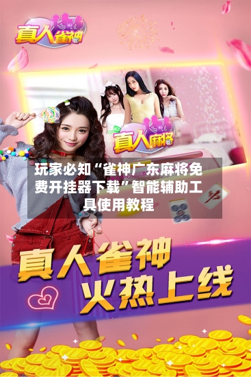玩家必知“雀神广东麻将免费开挂器下载	”智能辅助工具使用教程-第1张图片