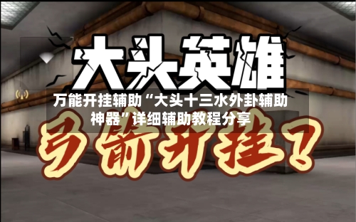 万能开挂辅助“大头十三水外卦辅助神器	”详细辅助教程分享-第1张图片