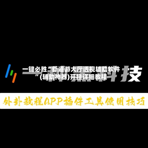 一键必胜“新道游大厅透视辅助软件”(辅助神器)开挂详细教程-第1张图片