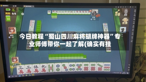 今日教程“蜀山四川麻将胡牌神器”专业师傅带你一起了解(确实有挂-第1张图片