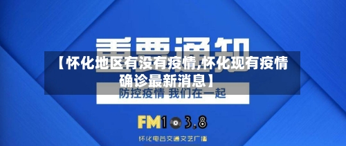 【怀化地区有没有疫情,怀化现有疫情确诊最新消息】-第1张图片