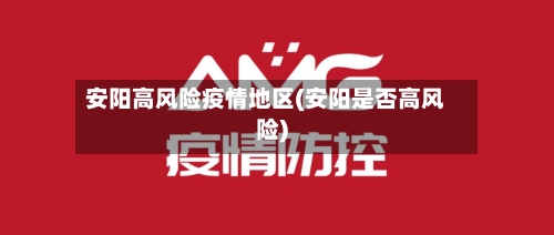 安阳高风险疫情地区(安阳是否高风险)-第1张图片