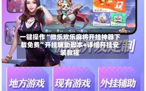 一键操作“微乐欢乐麻将开挂神器下载免费”开挂辅助脚本+详细开挂安装教程-第1张图片