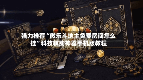 强力推荐“微乐斗地主免费房间怎么挂”科技辅助神器手机版教程-第1张图片