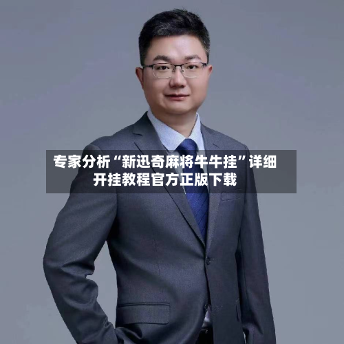 专家分析“新迅奇麻将牛牛挂”详细开挂教程官方正版下载-第1张图片
