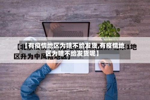 【有疫情地区为啥不给发货,有疫情地区为啥不给发货呢】-第1张图片