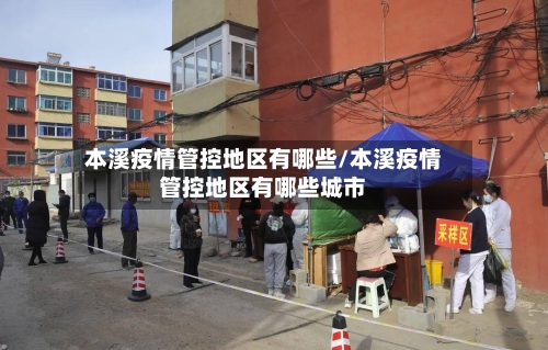 本溪疫情管控地区有哪些/本溪疫情管控地区有哪些城市-第1张图片