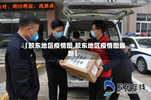 【胶东地区疫情图,胶东地区疫情图最新】-第1张图片