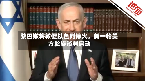黎巴嫩将敦促以色列停火，新一轮美方斡旋谈判启动-第1张图片
