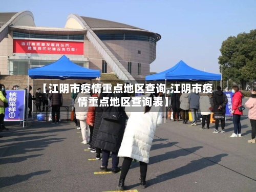 【江阴市疫情重点地区查询,江阴市疫情重点地区查询表】-第1张图片