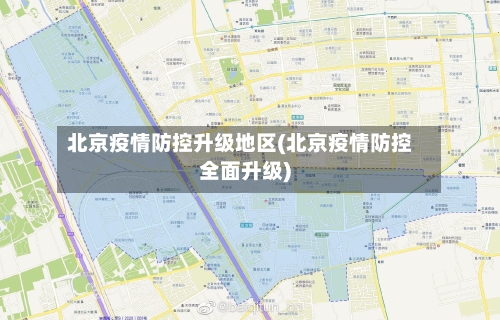 北京疫情防控升级地区(北京疫情防控全面升级)-第1张图片
