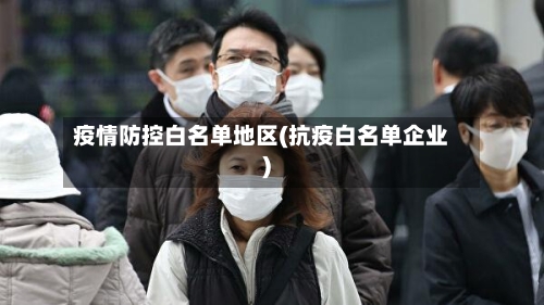 疫情防控白名单地区(抗疫白名单企业)-第1张图片