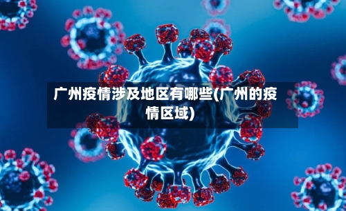 广州疫情涉及地区有哪些(广州的疫情区域)-第1张图片