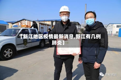 【新江地区疫情最新消息,新江有几例肺炎】-第1张图片