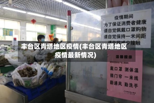丰台区青塔地区疫情(丰台区青塔地区疫情最新情况)-第1张图片