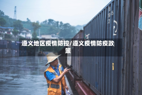 遵义地区疫情防控/遵义疫情防疫政策-第1张图片