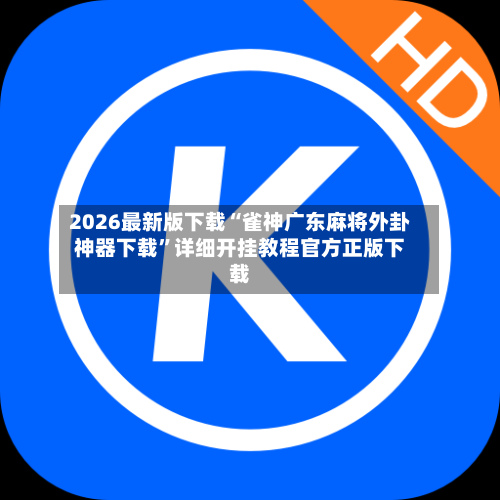 2026最新版下载“雀神广东麻将外卦神器下载”详细开挂教程官方正版下载-第1张图片