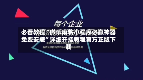 必看教程“微乐麻将小程序必赢神器免费安装”详细开挂教程官方正版下载-第1张图片