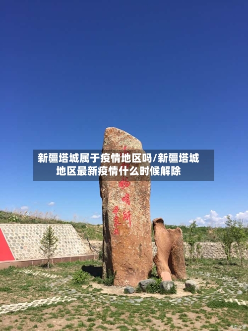 新疆塔城属于疫情地区吗/新疆塔城地区最新疫情什么时候解除-第1张图片