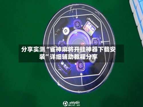 分享实测“雀神麻将开挂神器下载安装”详细辅助教程分享-第1张图片