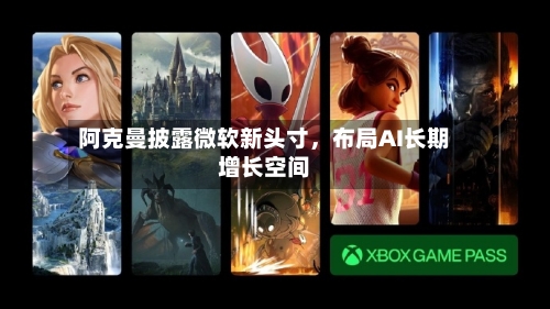 阿克曼披露微软新头寸，布局AI长期增长空间-第1张图片